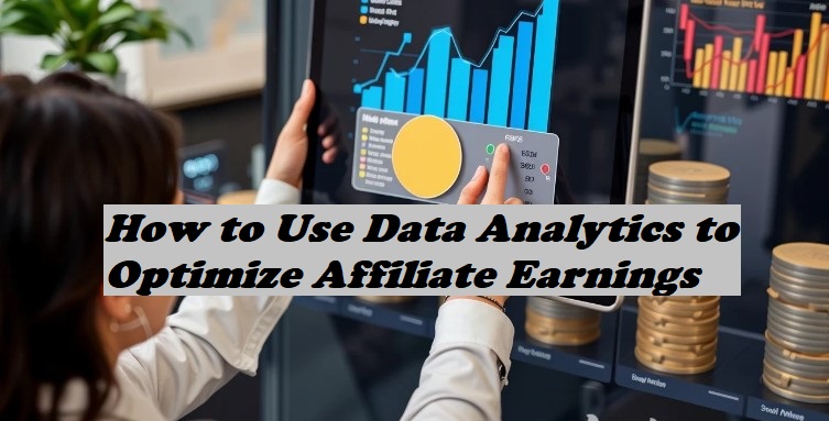 How to Use Data Analytics to Optimize Affiliate Earnings